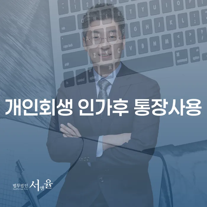 개인회생 인가 후 통장 사용, 어떻게 해야 할까요?