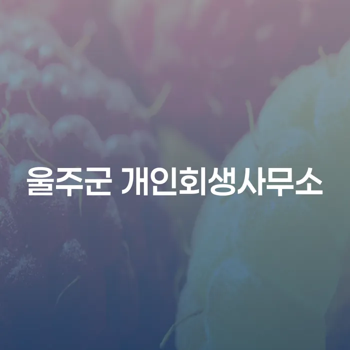 울주군에서 개인회생을 고려하고 계신가요? 효율적인 방법을 알아보세요!
